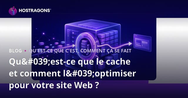 Qu'est-ce que le cache et comment l'optimiser pour votre site Web ?