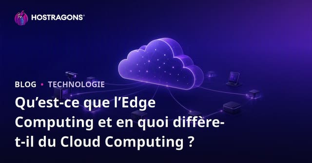 Qu'est-ce que l'Edge Computing et quelles sont ses différences avec le Cloud Computing ?