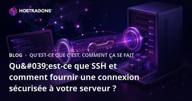 Qu'est-ce que SSH et comment fournir une connexion sécurisée à votre serveur ?