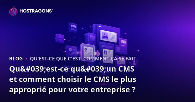 Qu'est-ce qu'un CMS et comment choisir le CMS le plus approprié pour votre entreprise ?