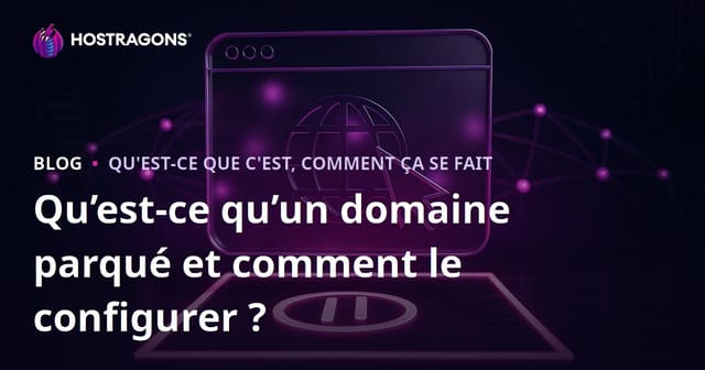 Qu’est-ce qu’un domaine parqué et comment le configurer ?