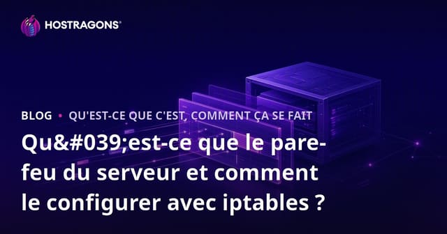 Qu'est-ce que le pare-feu du serveur et comment le configurer avec iptables ?