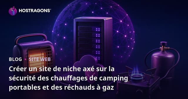 Créer un site de niche axé sur la sécurité des chauffages de camping portables et des réchauds à gaz