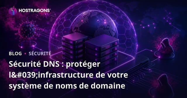 Sécurité DNS : protéger l'infrastructure de votre système de noms de domaine