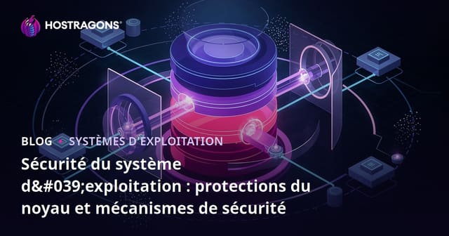 Sécurité des Systèmes d'Exploitation : Protections du Noyau et Mécanismes de Sécurité