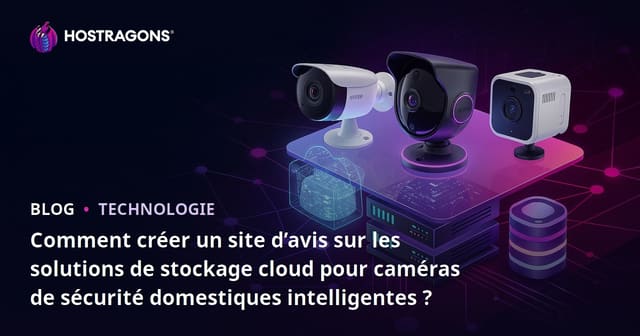 Comment créer un site d’avis sur les solutions de stockage cloud pour caméras de sécurité domestiques intelligentes ?