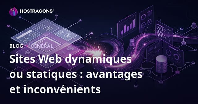 Sites Web dynamiques ou statiques : avantages et inconvénients