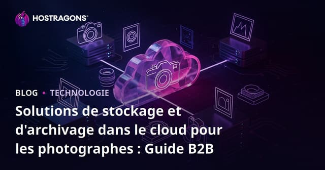 Solutions de stockage et d'archivage dans le cloud pour les photographes : Guide B2B