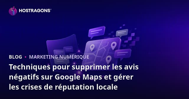 Techniques pour supprimer les avis négatifs sur Google Maps et gérer les crises de réputation locale