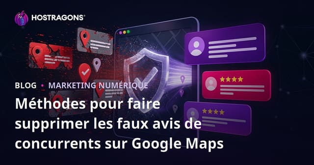 Méthodes pour faire supprimer les faux avis de concurrents sur Google Maps