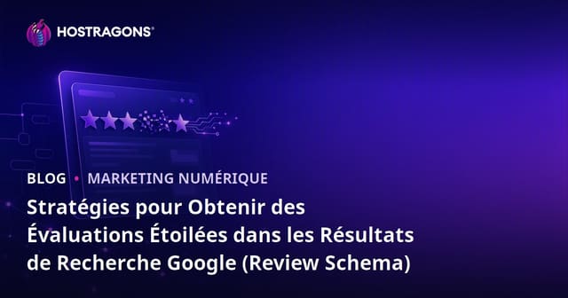 Stratégies pour Obtenir des Évaluations Étoilées dans les Résultats de Recherche Google (Review Schema)