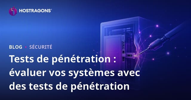 Tests de pénétration : évaluer vos systèmes avec des tests de pénétration