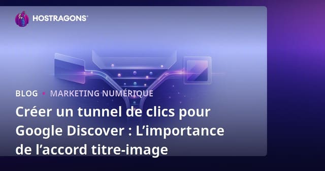 Créer un tunnel de clics pour Google Discover : L’importance de l’accord titre-image