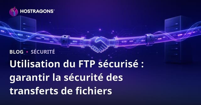Utilisation du FTP sécurisé : garantir la sécurité des transferts de fichiers