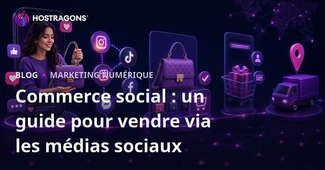 Commerce social : un guide pour vendre via les médias sociaux