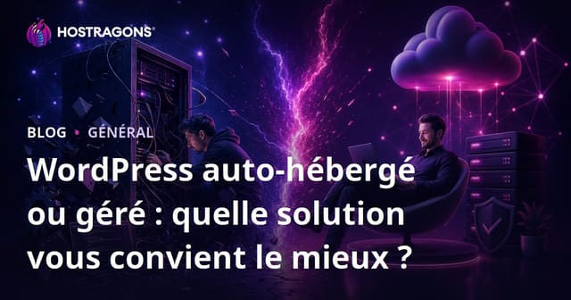 WordPress auto-hébergé ou géré : quelle solution vous convient le mieux ?