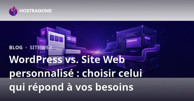 WordPress vs Sites Web Personnalisés : Choisir Celui Qui Correspond à Vos Besoins