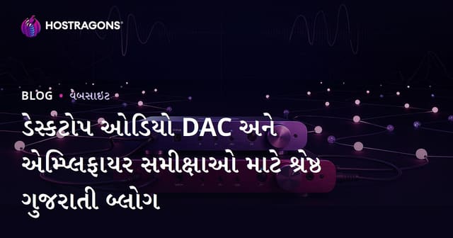 ડેસ્કટોપ ઓડિયો DAC અને એમ્પ્લિફાયર સમીક્ષાઓ માટે શ્રેષ્ઠ ગુજરાતી બ્લોગ