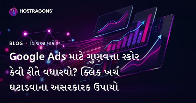 Google Ads માટે ગુણવત્તા સ્કોર કેવી રીતે વધારવો? ક્લિક ખર્ચ ઘટાડવાના અસરકારક ઉપાયો