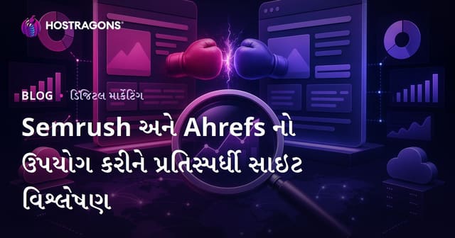 Semrush અને Ahrefsથી વિગતવાર સ્પર્ધક વેબસાઇટ વિશ્લેષણ કેવી રીતે કરવું
