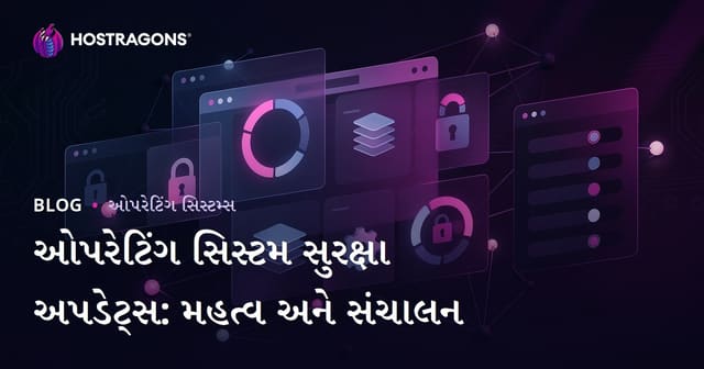 ઓપરેટિંગ સિસ્ટમ સુરક્ષા અપડેટ્સ: મહત્વ અને સંચાલન