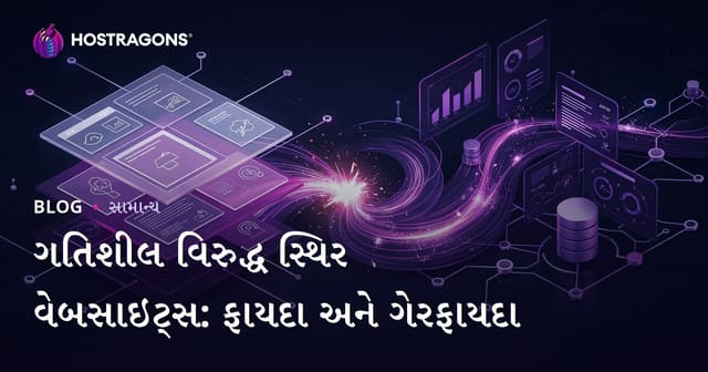 ગતિશીલ વિરુદ્ધ સ્થિર વેબસાઇટ્સ: ફાયદા અને ગેરફાયદા