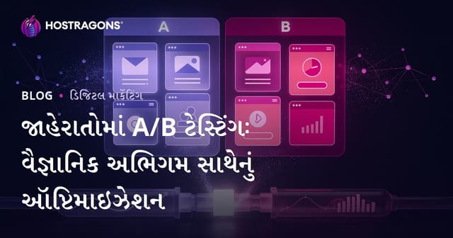 જાહેરાતોમાં A/B ટેસ્ટિંગઃ વૈજ્ઞાનિક અભિગમ સાથેનું ઑપ્ટિમાઇઝેશન