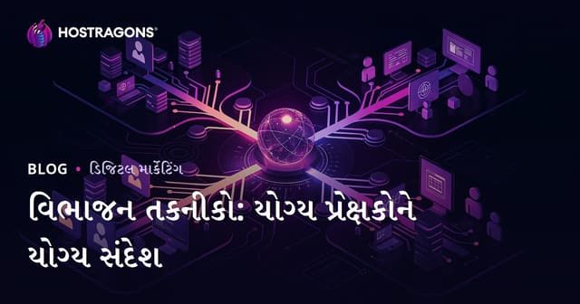 વિભાજન તકનીકો: યોગ્ય પ્રેક્ષકોને યોગ્ય સંદેશ