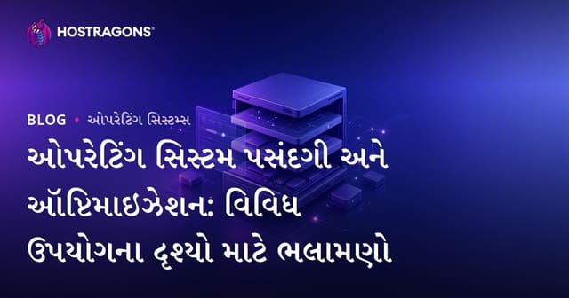 ઓપરેટિંગ સિસ્ટમ પસંદગી અને ઑપ્ટિમાઇઝેશન: વિવિધ ઉપયોગના દૃશ્યો માટે ભલામણો