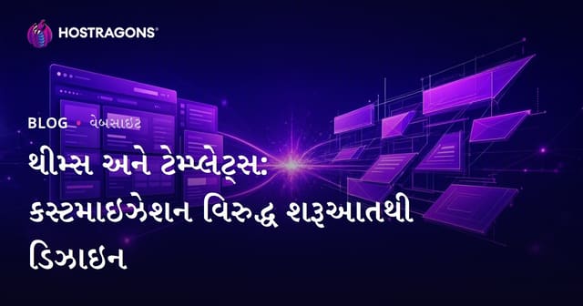 થીમ્સ અને ટેમ્પ્લેટ્સ: કસ્ટમાઇઝેશન વિરુદ્ધ શરૂઆતથી ડિઝાઇન