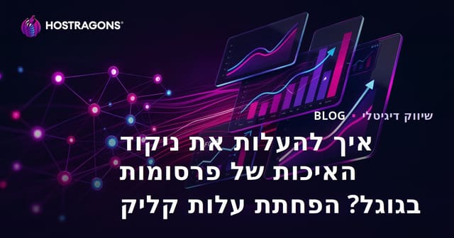איך להעלות את ניקוד האיכות של פרסומות בגוגל? הפחתת עלות קליק