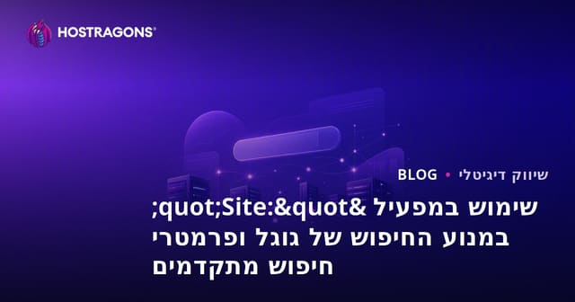 שימוש במפעיל "Site:" במנוע החיפוש של גוגל ופרמטרי חיפוש מתקדמים