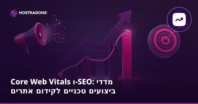 Core Web Vitals ו-SEO: מדדי ביצועים טכניים לקידום אתרים