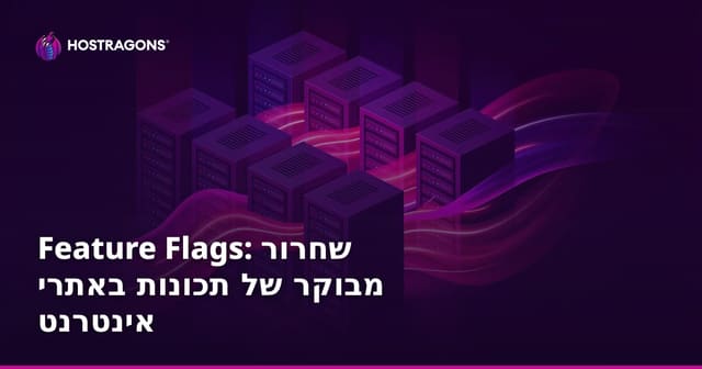 Feature Flags: שחרור מבוקר של תכונות באתרי אינטרנט