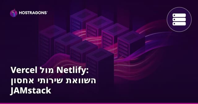 Vercel מול Netlify: השוואת שירותי אחסון JAMstack