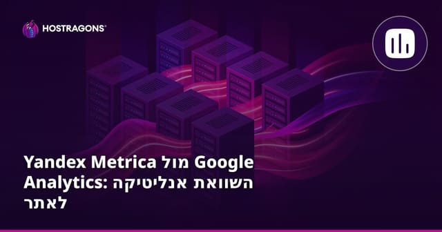 Yandex Metrica מול Google Analytics: השוואת אנליטיקה לאתר