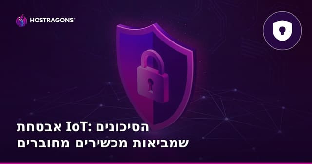 אבטחת IoT: הסיכונים שמביאות מכשירים מחוברים