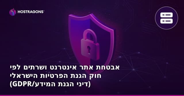 אבטחת אתר אינטרנט ושרתים לפי חוק הגנת הפרטיות הישראלי (GDPR/דיני הגנת המידע)