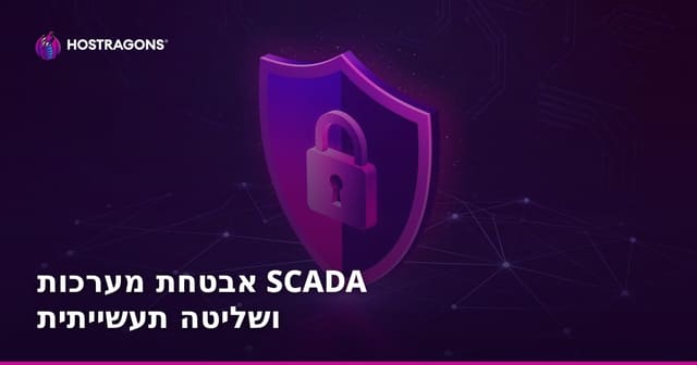 אבטחת SCADA ומערכות בקרה תעשייתית: המדריך המקיף לאנשי IT ותשתיות