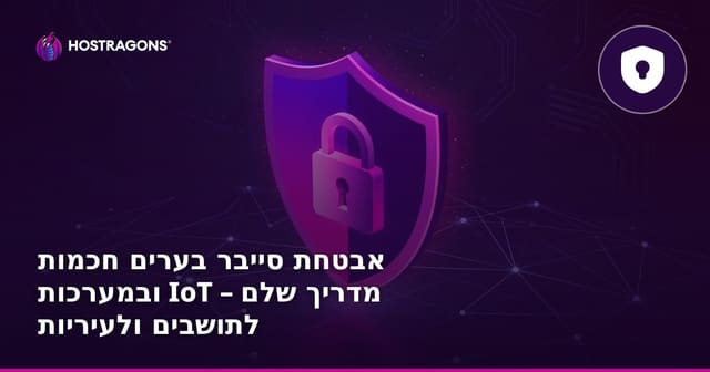 אבטחת סייבר בערים חכמות ובמערכות IoT – מדריך שלם לתושבים ולעיריות