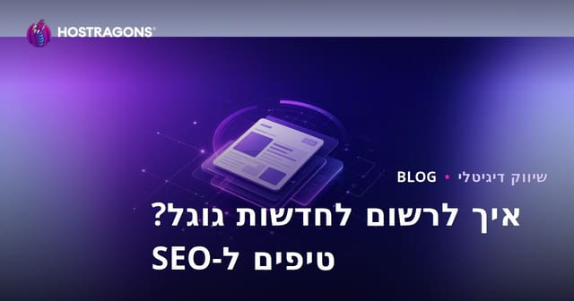 איך להירשם ל-Google News? מדריך SEO לאתרי חדשות בעברית