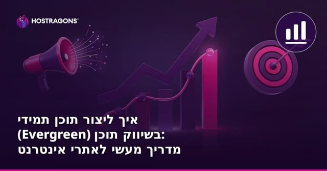 איך ליצור תוכן תמידי (Evergreen) בשיווק תוכן: מדריך מעשי לאתרי אינטרנט