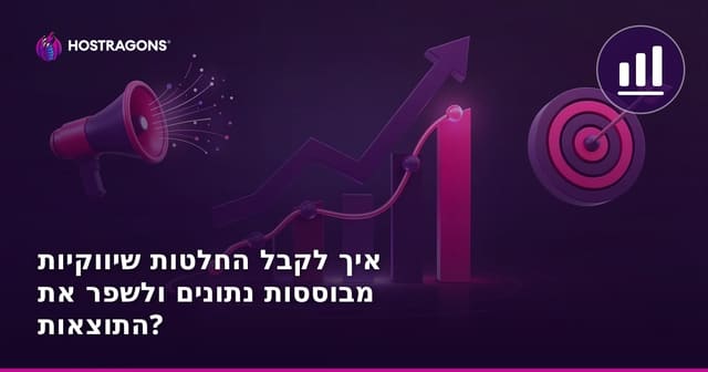 איך לקבל החלטות שיווקיות מבוססות נתונים ולשפר את התוצאות?