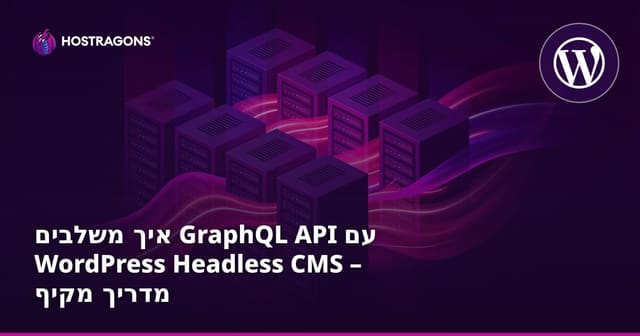 איך משלבים GraphQL API עם WordPress Headless CMS – מדריך מקיף