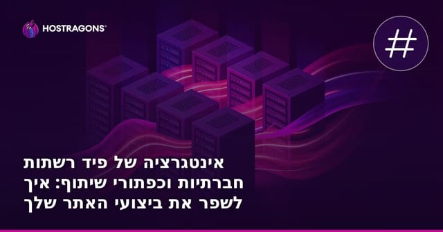 אינטגרציה של פיד רשתות חברתיות וכפתורי שיתוף: איך לשפר את ביצועי האתר שלך