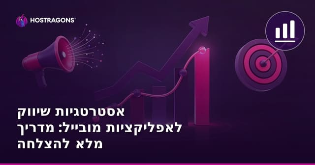 אסטרטגיות שיווק לאפליקציות מובייל: מדריך מלא להצלחה