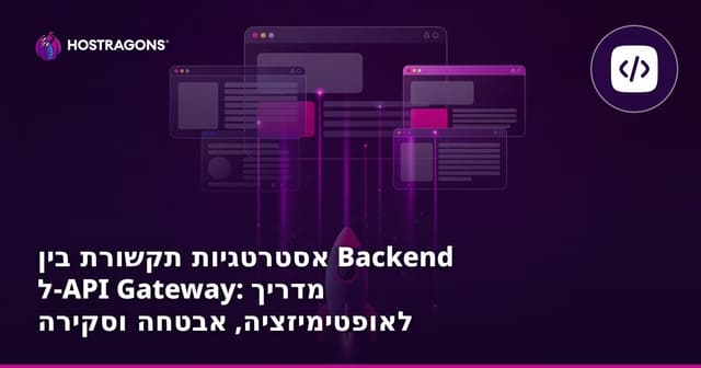 אסטרטגיות תקשורת בין Backend ל-API Gateway: מדריך לאופטימיזציה, אבטחה וסקירה מעשית