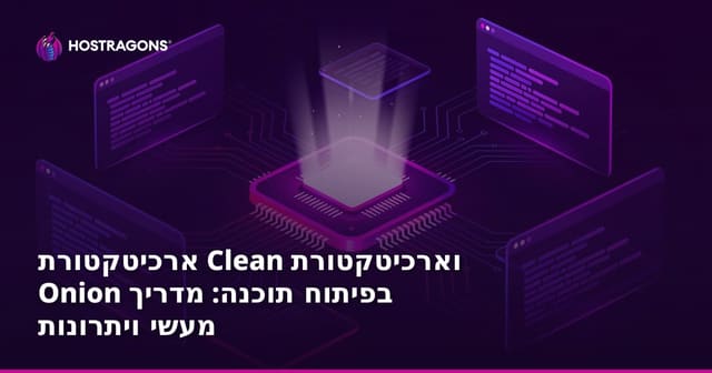 ארכיטקטורת Clean וארכיטקטורת Onion בפיתוח תוכנה: מדריך מעשי ויתרונות