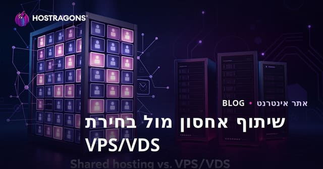 אירוח משותף מול VPS/VDS – מדריך בחירת שרת לאתר חדש בעברית