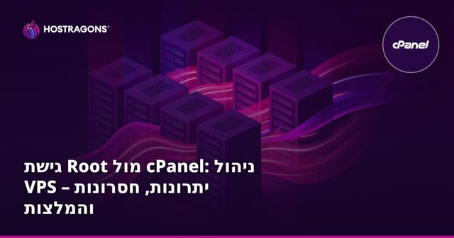 גישת Root מול cPanel: ניהול VPS – יתרונות, חסרונות והמלצות